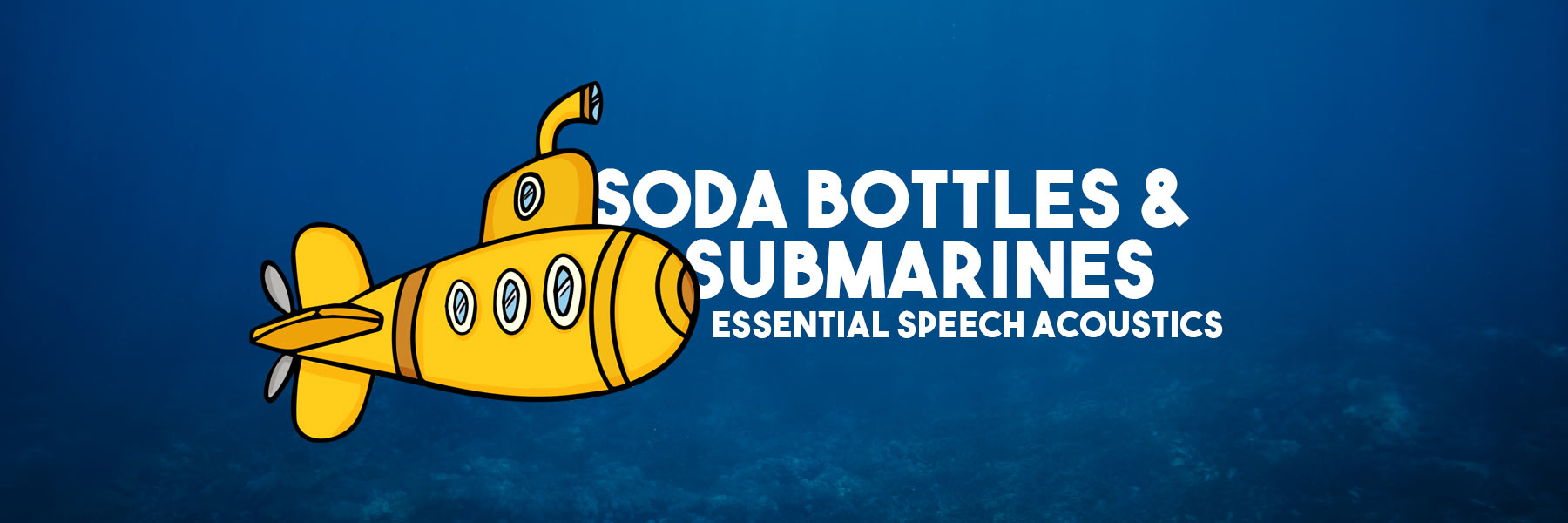 Soda Bottles & Submarines: Essential Speech Acoustics